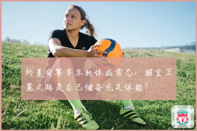 约基奇赛季末轮休成常态，掘金卫冕之路是否已储备充足体能？