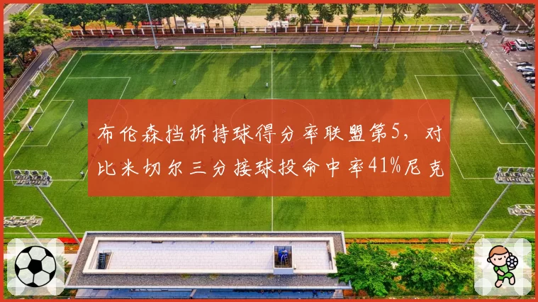 布伦森挡拆持球得分率联盟第5，对比米切尔三分接球投命中率41%尼克斯骑士战术差异