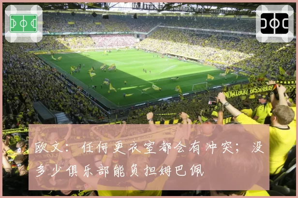 欧文：任何更衣室都会有冲突；没多少俱乐部能负担姆巴佩
