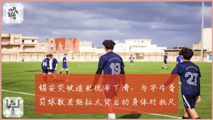 锡安突破造犯规率下滑，与字母哥罚球数差距拉大背后的身体对抗尺度争议